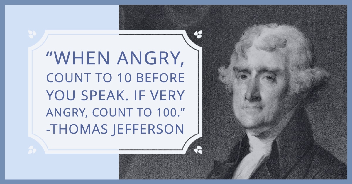 Jefferson Quote: if angry count to 10. If very angry, count to 100. Jefferson Quote: if angry count to 10. If very angry, count to 100.